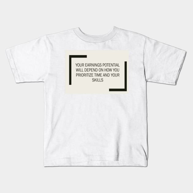 Your earning potential will depend on how you prioritize your time and when upgrade your skills Kids T-Shirt by fantastic-designs